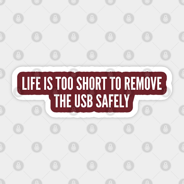 Life is Too Short To Remove the USB Safely - Geek Humor Funny Computer Joke Sticker by sillyslogans